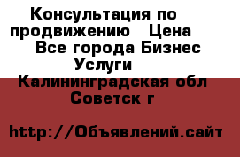 Консультация по SMM продвижению › Цена ­ 500 - Все города Бизнес » Услуги   . Калининградская обл.,Советск г.